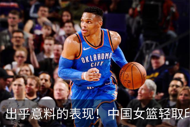 出乎意料的表现！中国女篮轻取印度尼西亚，但贾赛琪状态堪忧